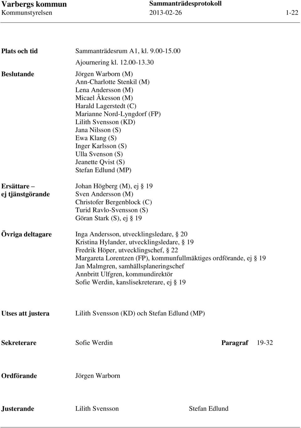 Karlsson (S) Ulla Svenson (S) Jeanette Qvist (S) Stefan Edlund (MP) Ersättare ej tjänstgörande Johan Högberg (M), ej 19 Sven Andersson (M) Christofer Bergenblock (C) Turid Ravlo-Svensson (S) Göran
