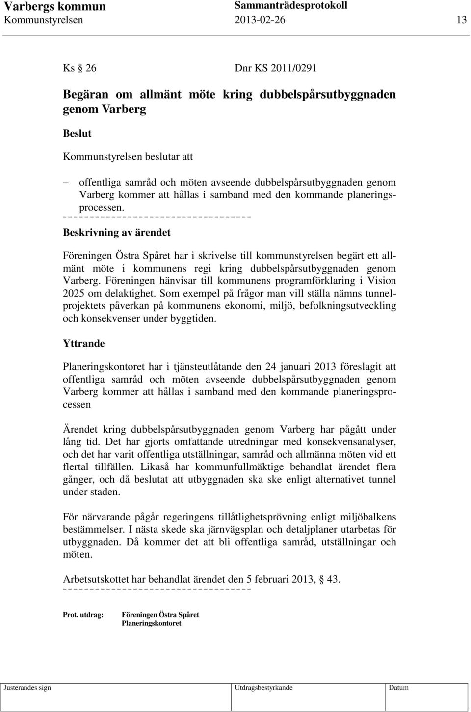 Beskrivning av ärendet Föreningen Östra Spåret har i skrivelse till kommunstyrelsen begärt ett allmänt möte i kommunens regi kring dubbelspårsutbyggnaden genom Varberg.