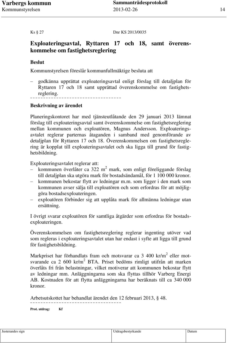 Beskrivning av ärendet Planeringskontoret har med tjänsteutlåtande den 29 januari 2013 lämnat förslag till exploateringsavtal samt överenskommelse om fastighetsreglering mellan kommunen och