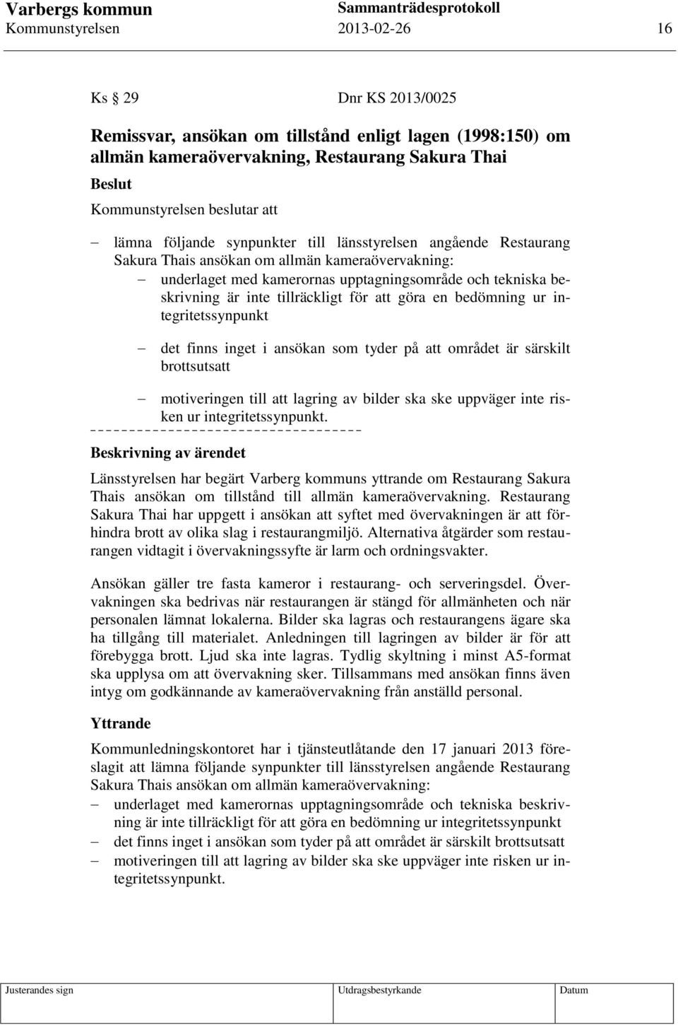 tillräckligt för att göra en bedömning ur integritetssynpunkt det finns inget i ansökan som tyder på att området är särskilt brottsutsatt motiveringen till att lagring av bilder ska ske uppväger inte
