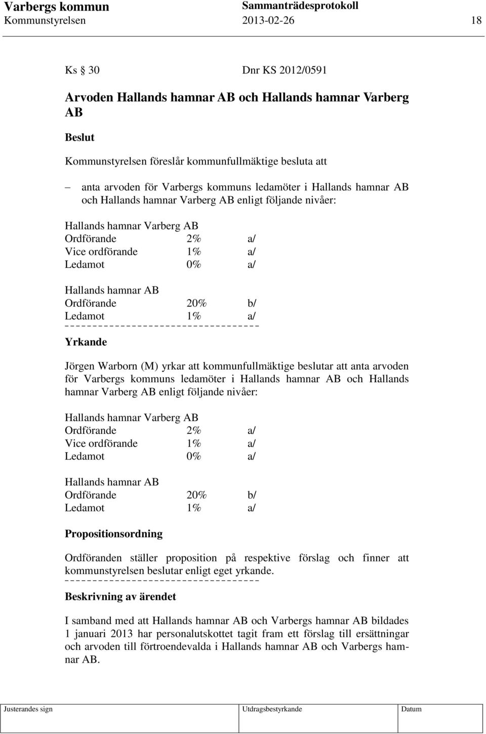 Ordförande 20% b/ Ledamot 1% a/ Yrkande Jörgen Warborn (M) yrkar att kommunfullmäktige beslutar att anta arvoden för Varbergs  Ordförande 20% b/ Ledamot 1% a/ Propositionsordning Ordföranden ställer
