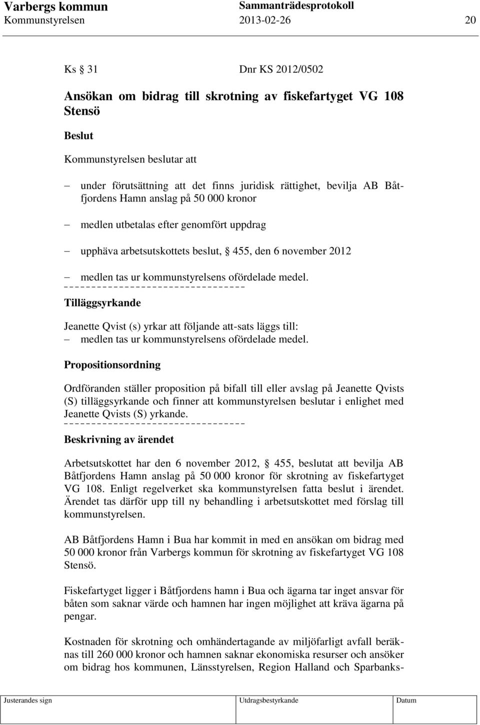 ofördelade medel. Tilläggsyrkande Jeanette Qvist (s) yrkar att följande att-sats läggs till: medlen tas ur kommunstyrelsens ofördelade medel.