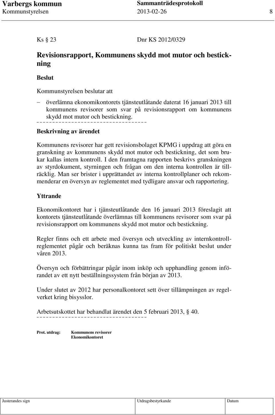 Beskrivning av ärendet Kommunens revisorer har gett revisionsbolaget KPMG i uppdrag att göra en granskning av kommunens skydd mot mutor och bestickning, det som brukar kallas intern kontroll.