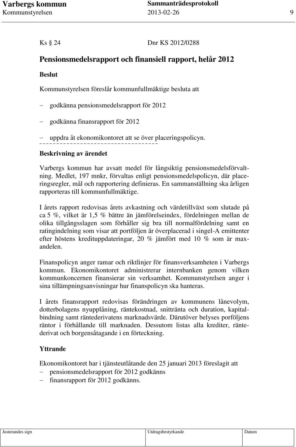 Beskrivning av ärendet Varbergs kommun har avsatt medel för långsiktig pensionsmedelsförvaltning.