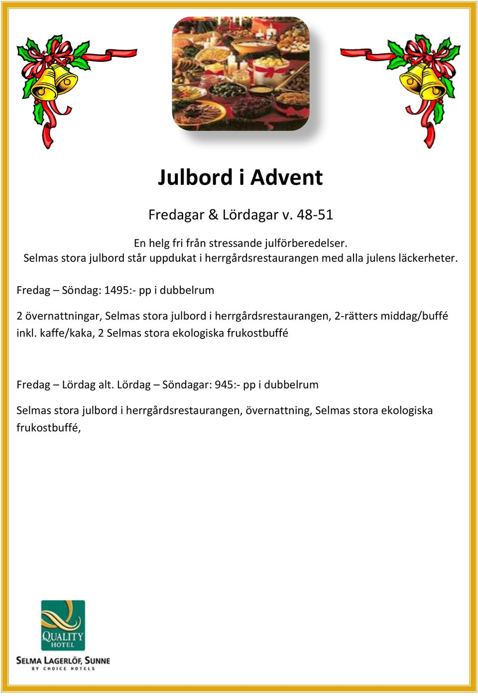 Fredag Söndag: 1495:- pp i dubbelrum 2 övernattningar, Selmas stora julbord i herrgårdsrestaurangen, 2-rätters middag/buffé inkl.
