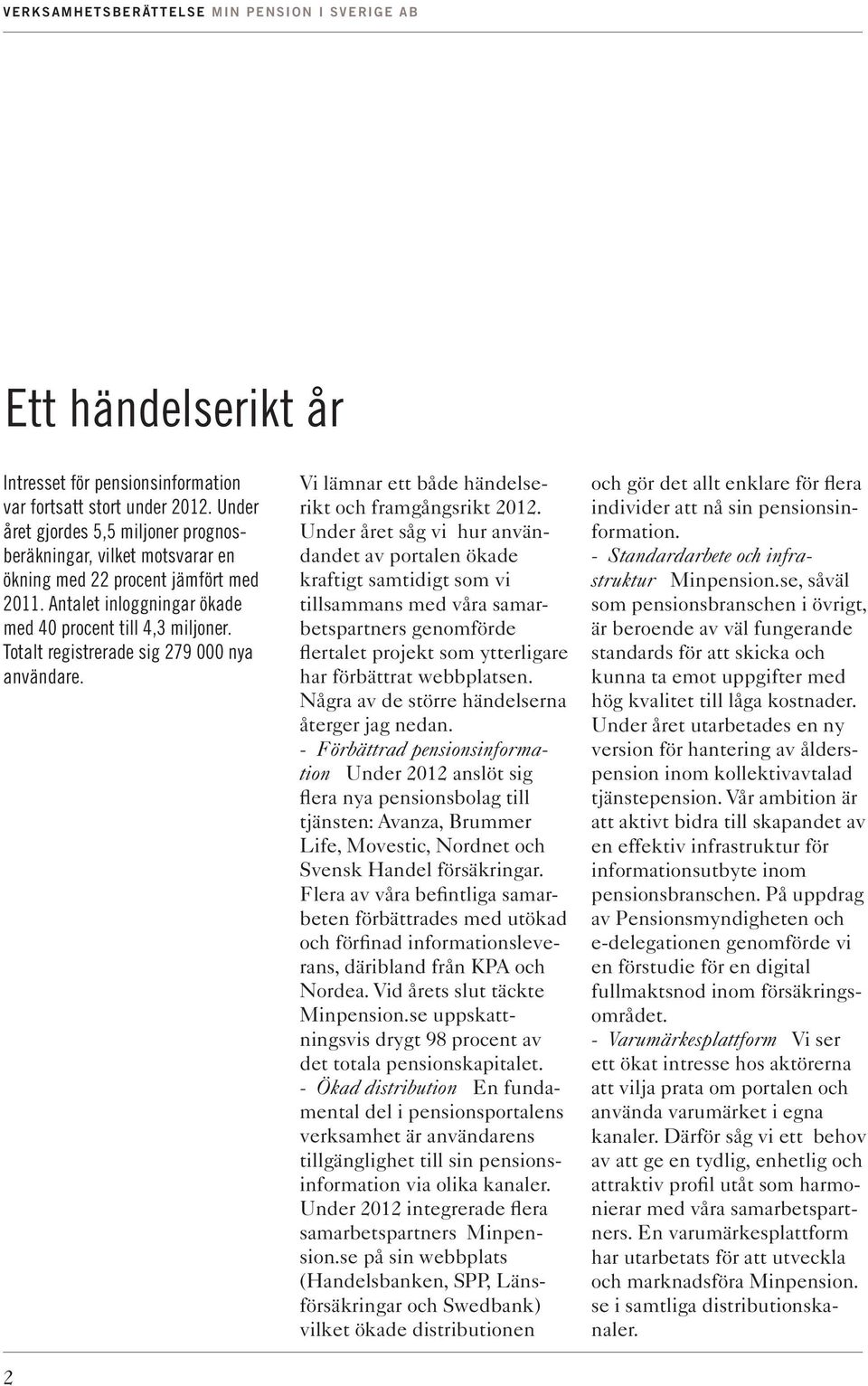 Totalt registrerade sig 279 000 nya användare. 2 Vi lämnar ett både händelserikt och framgångsrikt 2012.