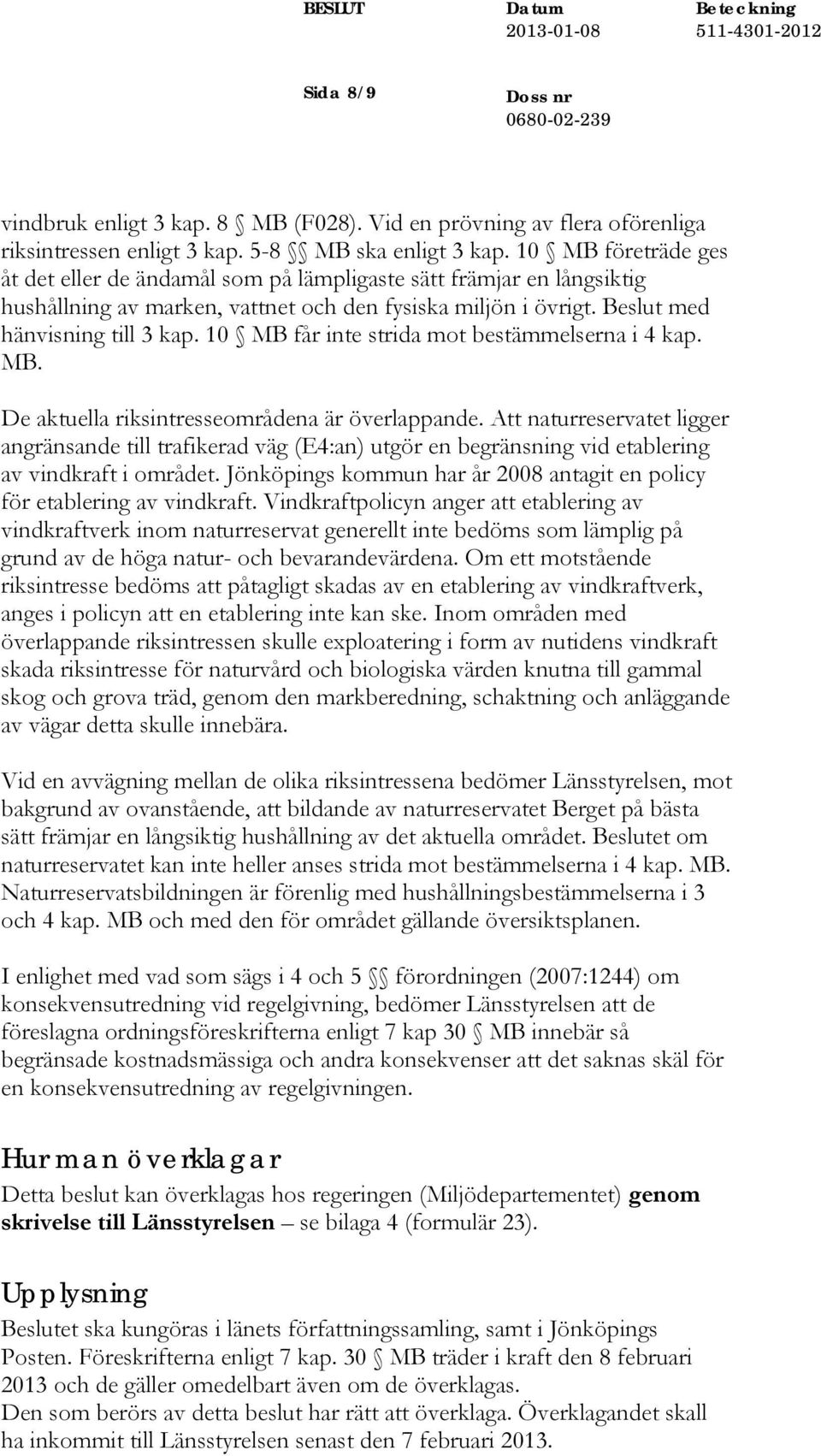 10 MB får inte strida mot bestämmelserna i 4 kap. MB. De aktuella riksintresseområdena är överlappande.