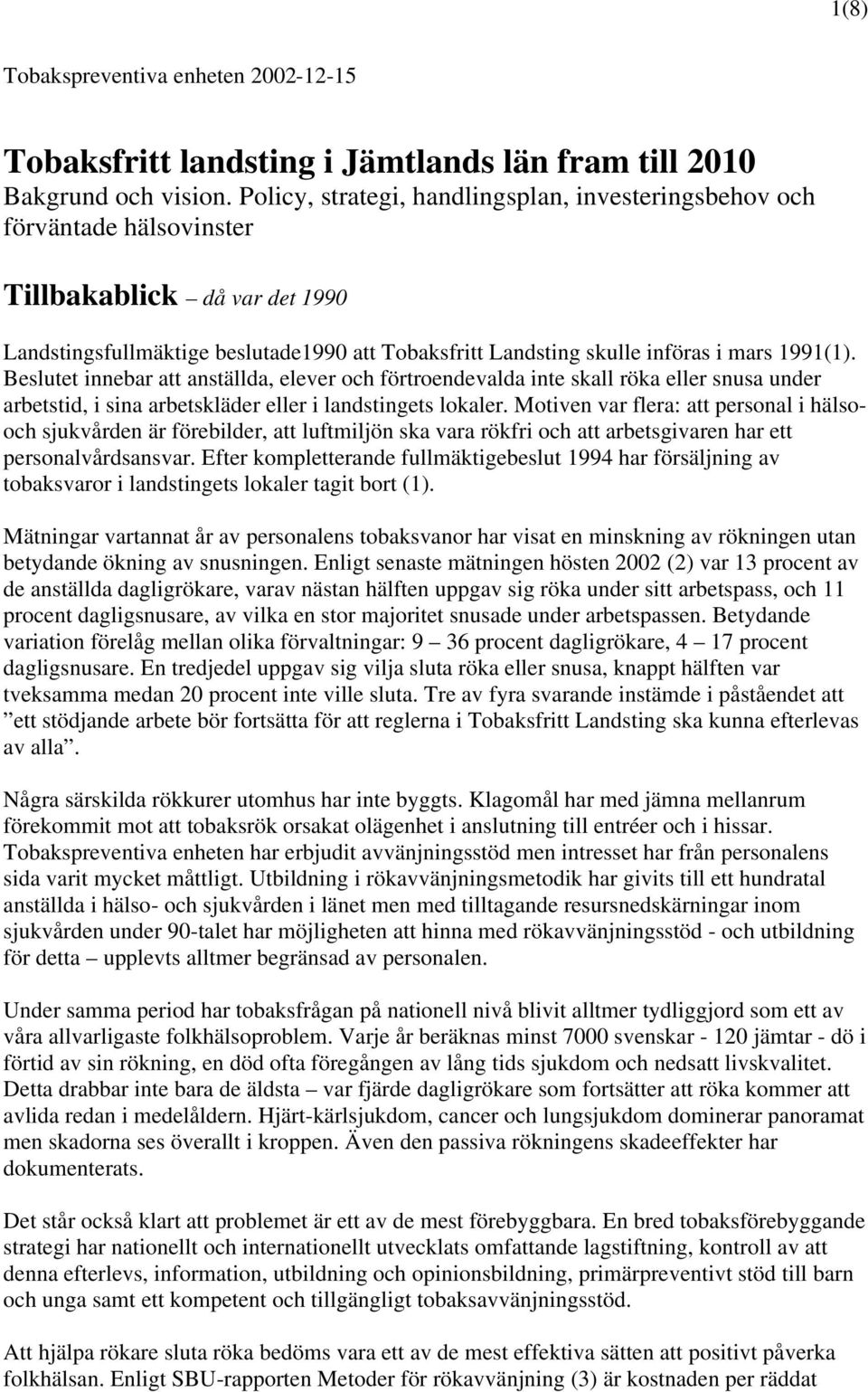 1991(1). Beslutet innebar att anställda, elever och förtroendevalda inte skall röka eller snusa under arbetstid, i sina arbetskläder eller i landstingets lokaler.