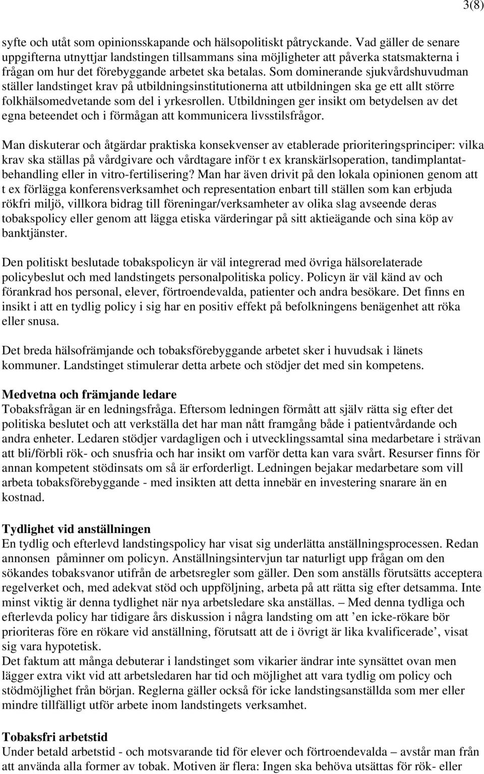 Som dominerande sjukvårdshuvudman ställer landstinget krav på utbildningsinstitutionerna att utbildningen ska ge ett allt större folkhälsomedvetande som del i yrkesrollen.