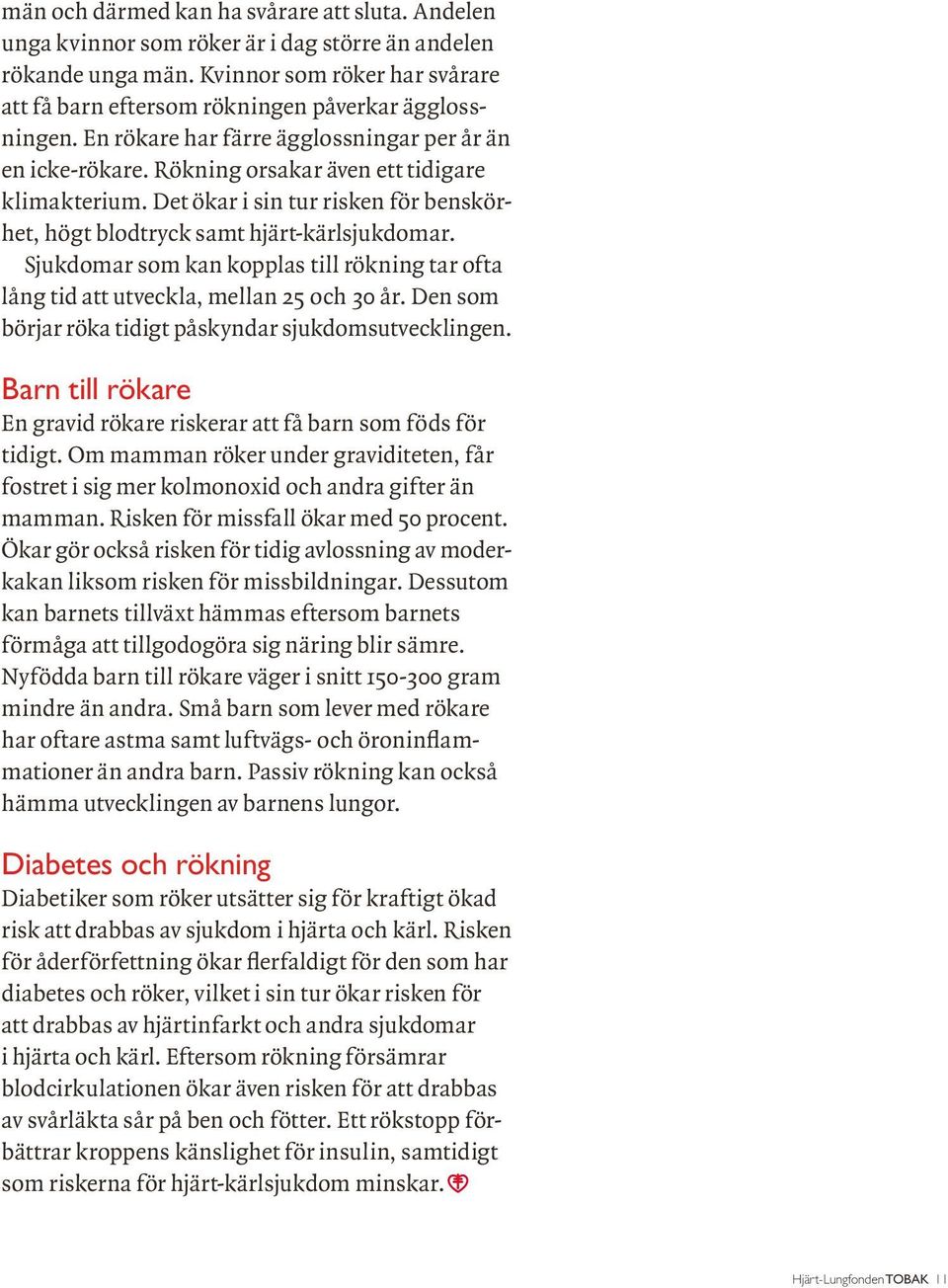 Det ökar i sin tur risken för benskörhet, högt blodtryck samt hjärt-kärlsjukdomar. Sjukdomar som kan kopplas till rökning tar ofta lång tid att utveckla, mellan 25 och 30 år.