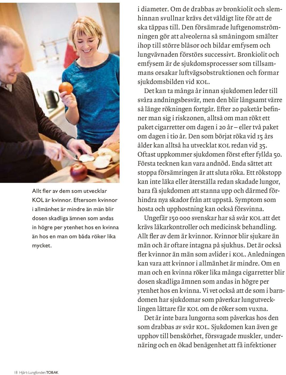 Om de drabbas av bronkiolit och slemhinnan svullnar krävs det väldigt lite för att de ska täppas till.