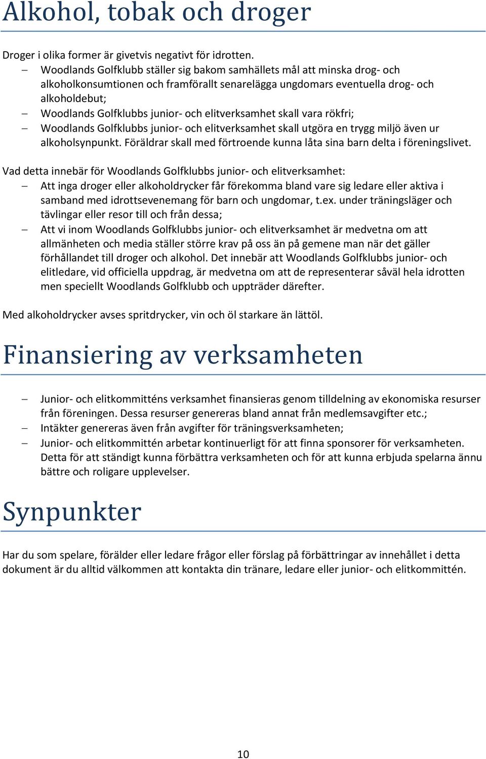 elitverksamhet skall vara rökfri; Woodlands Golfklubbs junior- och elitverksamhet skall utgöra en trygg miljö även ur alkoholsynpunkt.