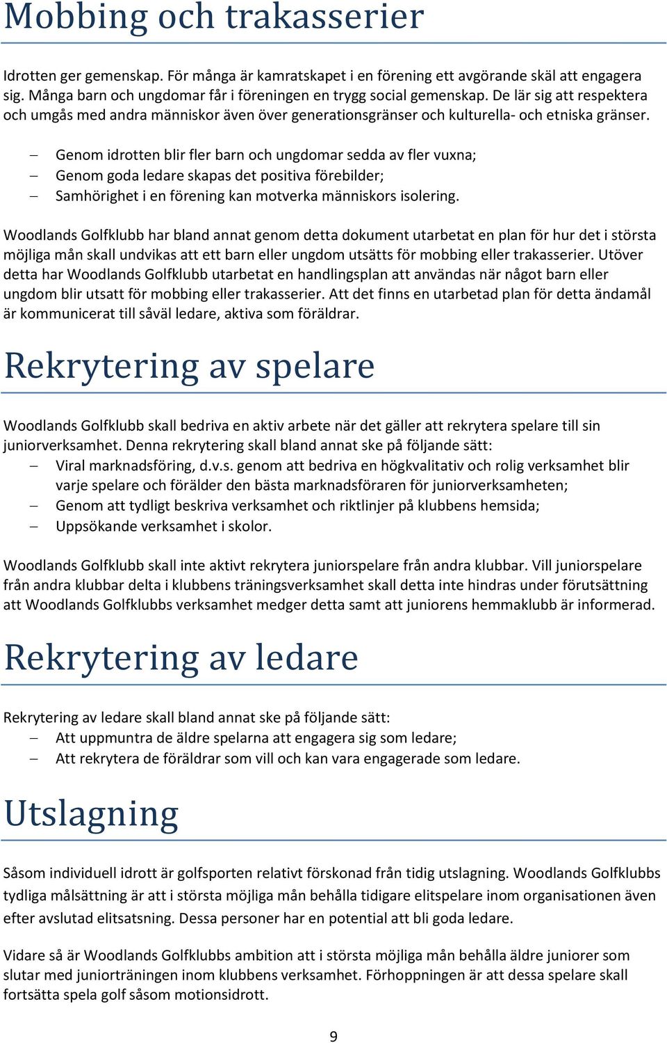 Genom idrotten blir fler barn och ungdomar sedda av fler vuxna; Genom goda ledare skapas det positiva förebilder; Samhörighet i en förening kan motverka människors isolering.