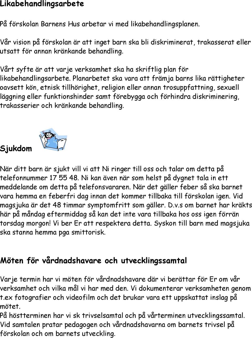 Vårt syfte är att varje verksamhet ska ha skriftlig plan för likabehandlingsarbete.
