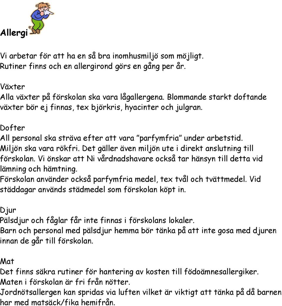 Det gäller även miljön ute i direkt anslutning till förskolan. Vi önskar att Ni vårdnadshavare också tar hänsyn till detta vid lämning och hämtning.