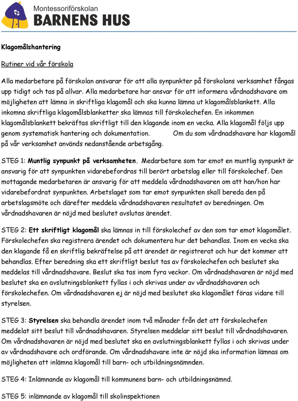 Alla inkomna skriftliga klagomålsblanketter ska lämnas till förskolechefen. En inkommen klagomålsblankett bekräftas skriftligt till den klagande inom en vecka.