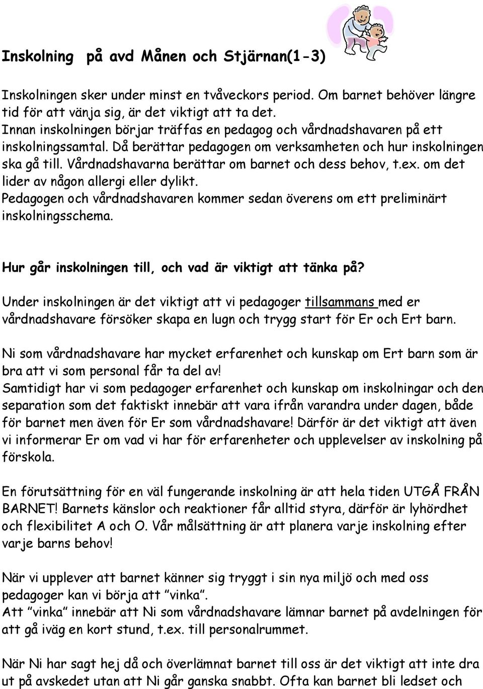 Vårdnadshavarna berättar om barnet och dess behov, t.ex. om det lider av någon allergi eller dylikt. Pedagogen och vårdnadshavaren kommer sedan överens om ett preliminärt inskolningsschema.