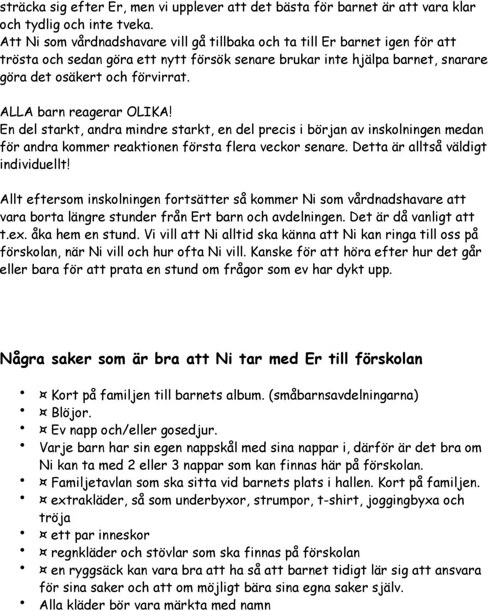 ALLA barn reagerar OLIKA! En del starkt, andra mindre starkt, en del precis i början av inskolningen medan för andra kommer reaktionen första flera veckor senare. Detta är alltså väldigt individuellt!