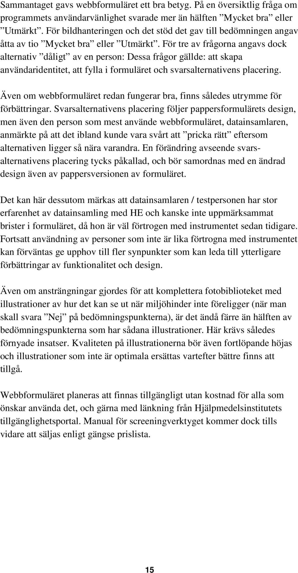 För tre av frågorna angavs dock alternativ dåligt av en person: Dessa frågor gällde: att skapa användaridentitet, att fylla i formuläret och svarsalternativens placering.