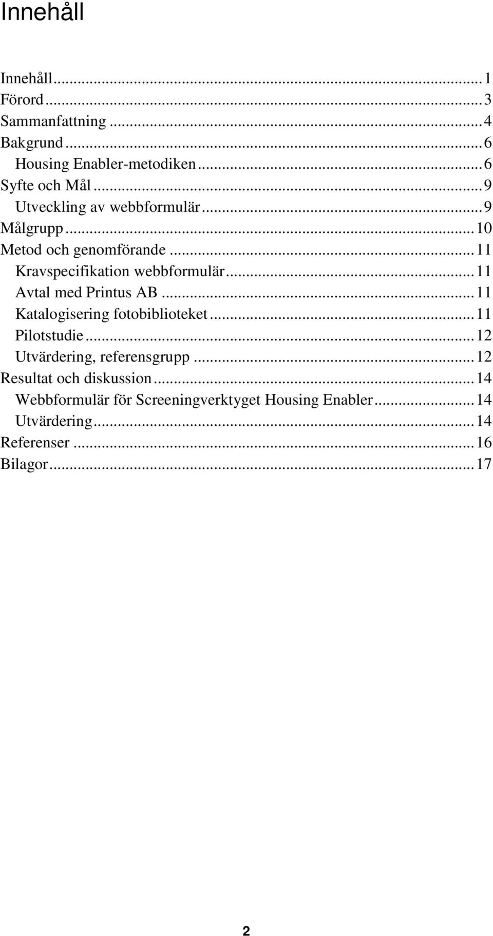 .. 11 Avtal med Printus AB... 11 Katalogisering fotobiblioteket... 11 Pilotstudie... 12 Utvärdering, referensgrupp.