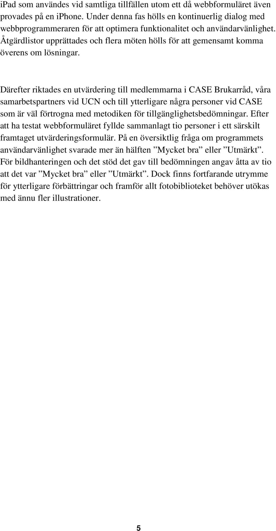 Åtgärdlistor upprättades och flera möten hölls för att gemensamt komma överens om lösningar.