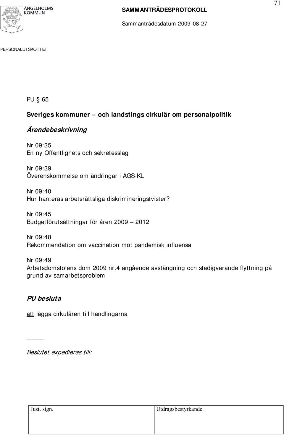 Nr 09:45 Budgetförutsättningar för åren 2009 2012 Nr 09:48 Rekommendation om vaccination mot pandemisk influensa Nr 09:49