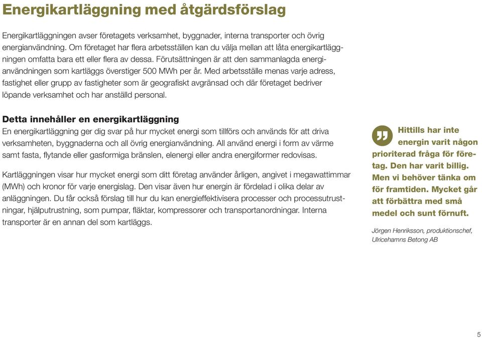 Förutsättningen är att den sammanlagda energianvändningen som kartläggs överstiger 500 MWh per år.