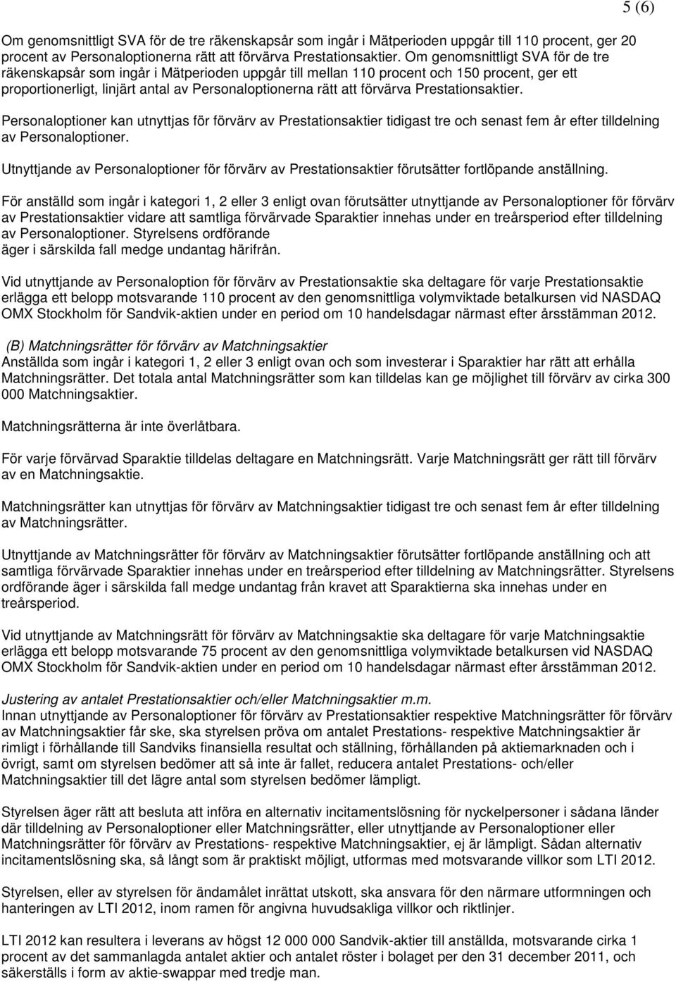 Prestationsaktier. 5 (6) Personaloptioner kan utnyttjas för förvärv av Prestationsaktier tidigast tre och senast fem år efter tilldelning av Personaloptioner.