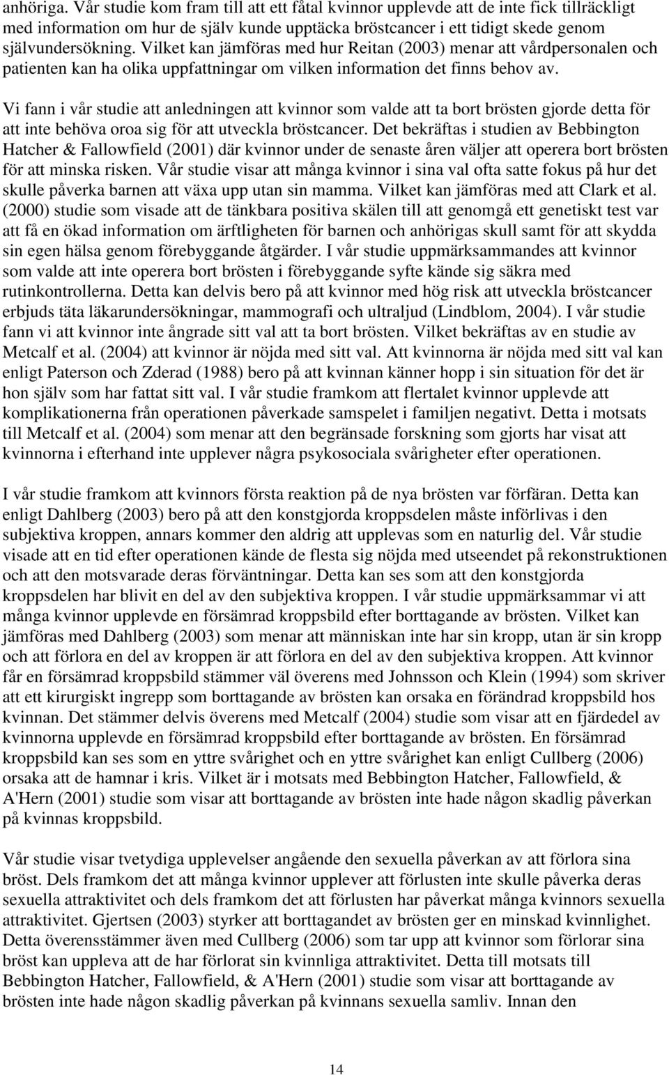 Vi fann i vår studie att anledningen att kvinnor som valde att ta bort brösten gjorde detta för att inte behöva oroa sig för att utveckla bröstcancer.