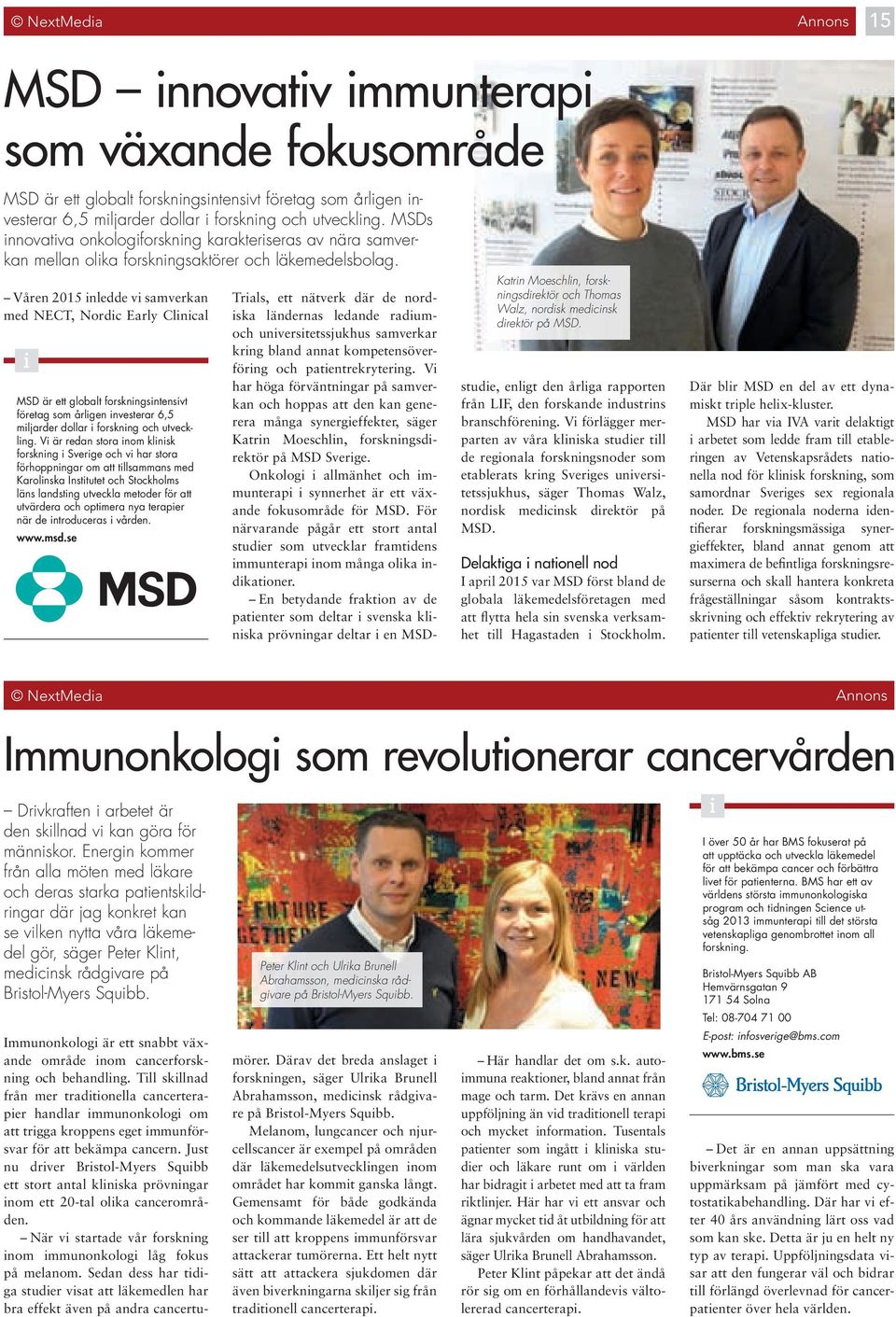 Våren 2015 nledde v samverkan med NECT, Nordc Early Clncal MSD är ett globalt forsknngsntensvt företag som årlgen nvesterar 6,5 mljarder dollar forsknng och utvecklng.