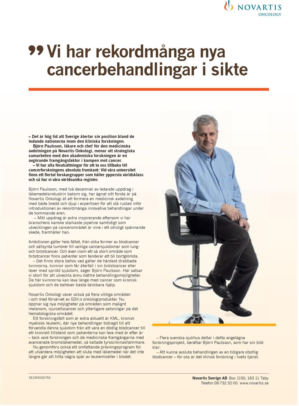 V har alla förutsättnngar för att ta oss tllbaka tll cancerforsknngens absoluta framkant: Vd våra unverstet fnns ett flertal forskargrupper som håller yppersta världsklass och så har v våra