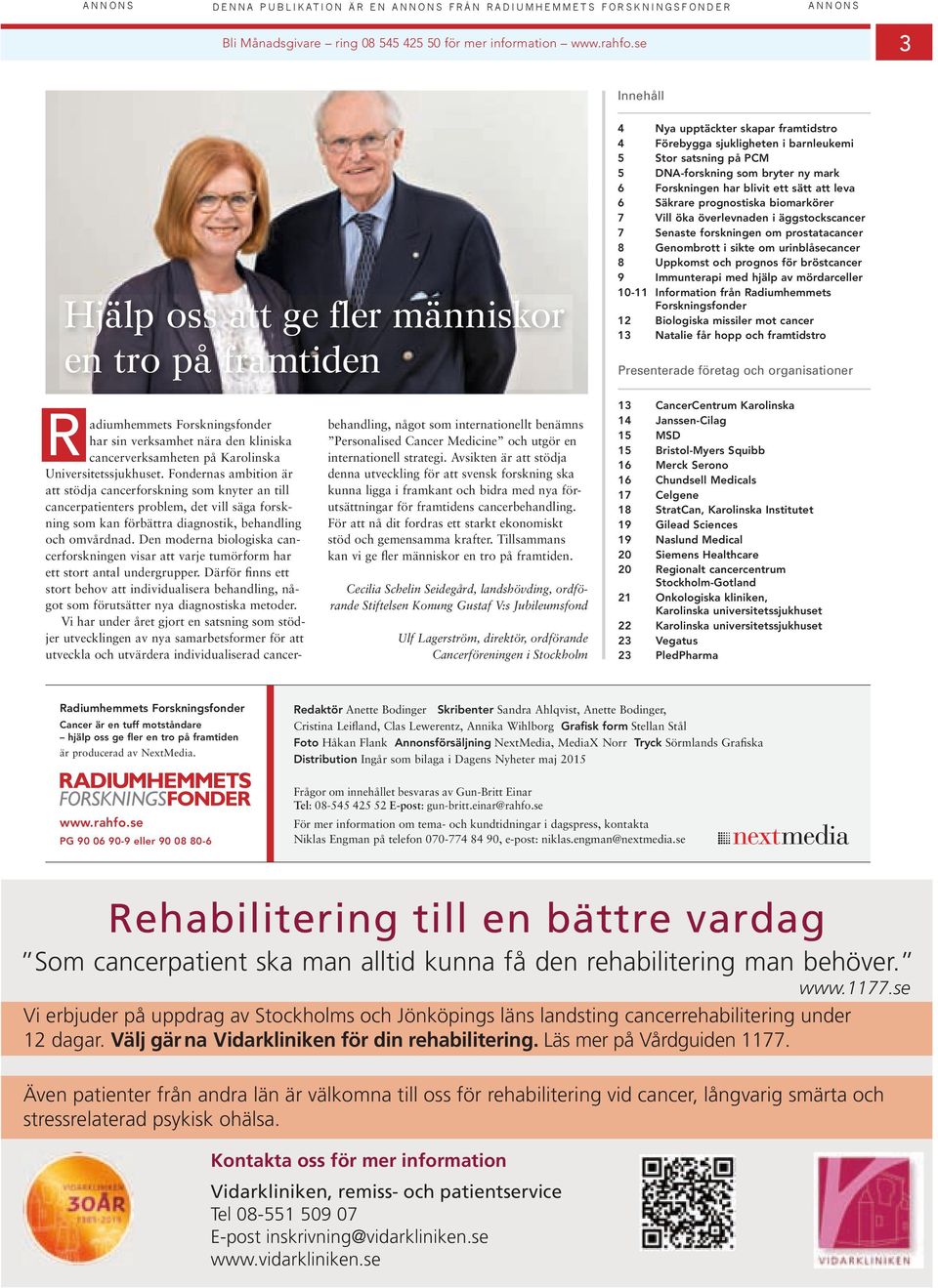 Fondernas ambton är att stödja cancerforsknng som knyter an tll cancerpatenters problem, det vll säga forsknng som kan förbättra dagnostk, behandlng och omvårdnad.