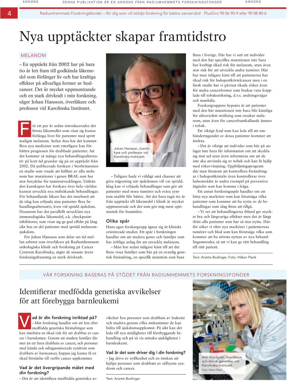 allvarlga former av hudcancer. Det är mycket uppmuntrande och en stark drvkraft mn forsknng, säger Johan Hansson, överläkare och professor vd Karolnska Insttutet.