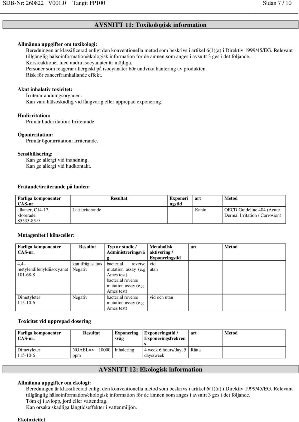 Direktiv 1999/45/EG. Relevant tillgänglig hälsoinformation/ekologisk information för de ämnen som anges i avsnitt 3 ges i det följande. Korsreaktioner med andra isocyanater är möjliga.