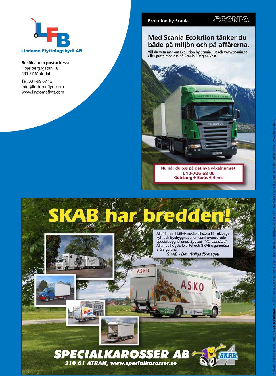 Publisher, editor and advertisement booking: JS SVERIGE +46 (0)40-699 09 00 Printed on officially approved environmentally compatible paper Printing inks are based on vegetable oil www.jssverige.