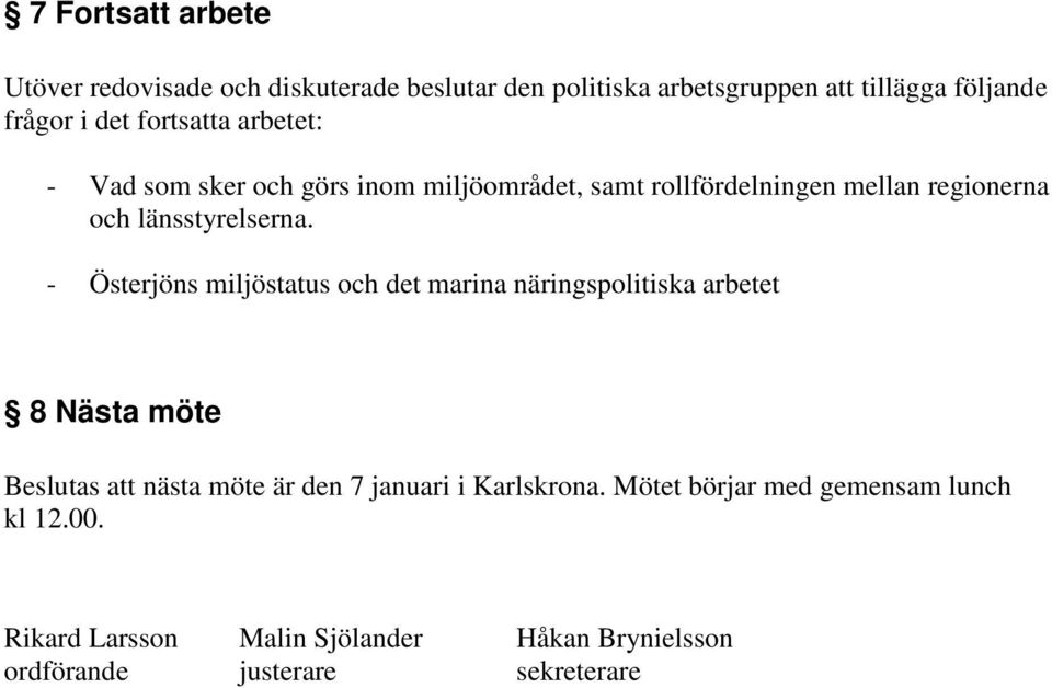 - Österjöns miljöstatus och det marina näringspolitiska arbetet 8 Nästa möte Beslutas att nästa möte är den 7 januari i