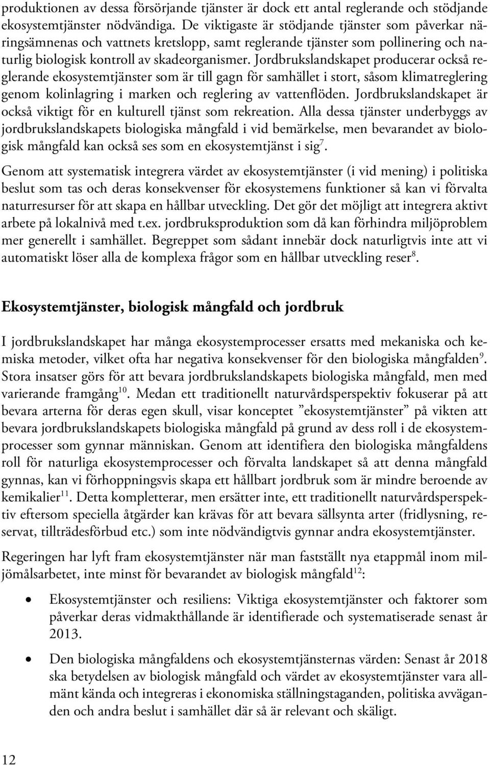 Jordbrukslandskapet producerar också reglerande ekosystemtjänster som är till gagn för samhället i stort, såsom klimatreglering genom kolinlagring i marken och reglering av vattenflöden.