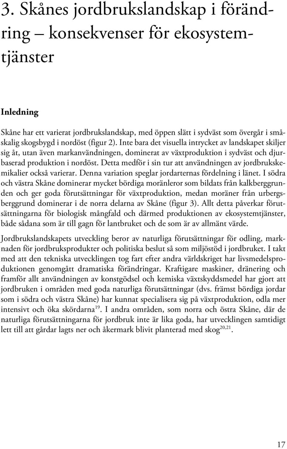 Detta medför i sin tur att användningen av jordbrukskemikalier också varierar. Denna variation speglar jordarternas fördelning i länet.