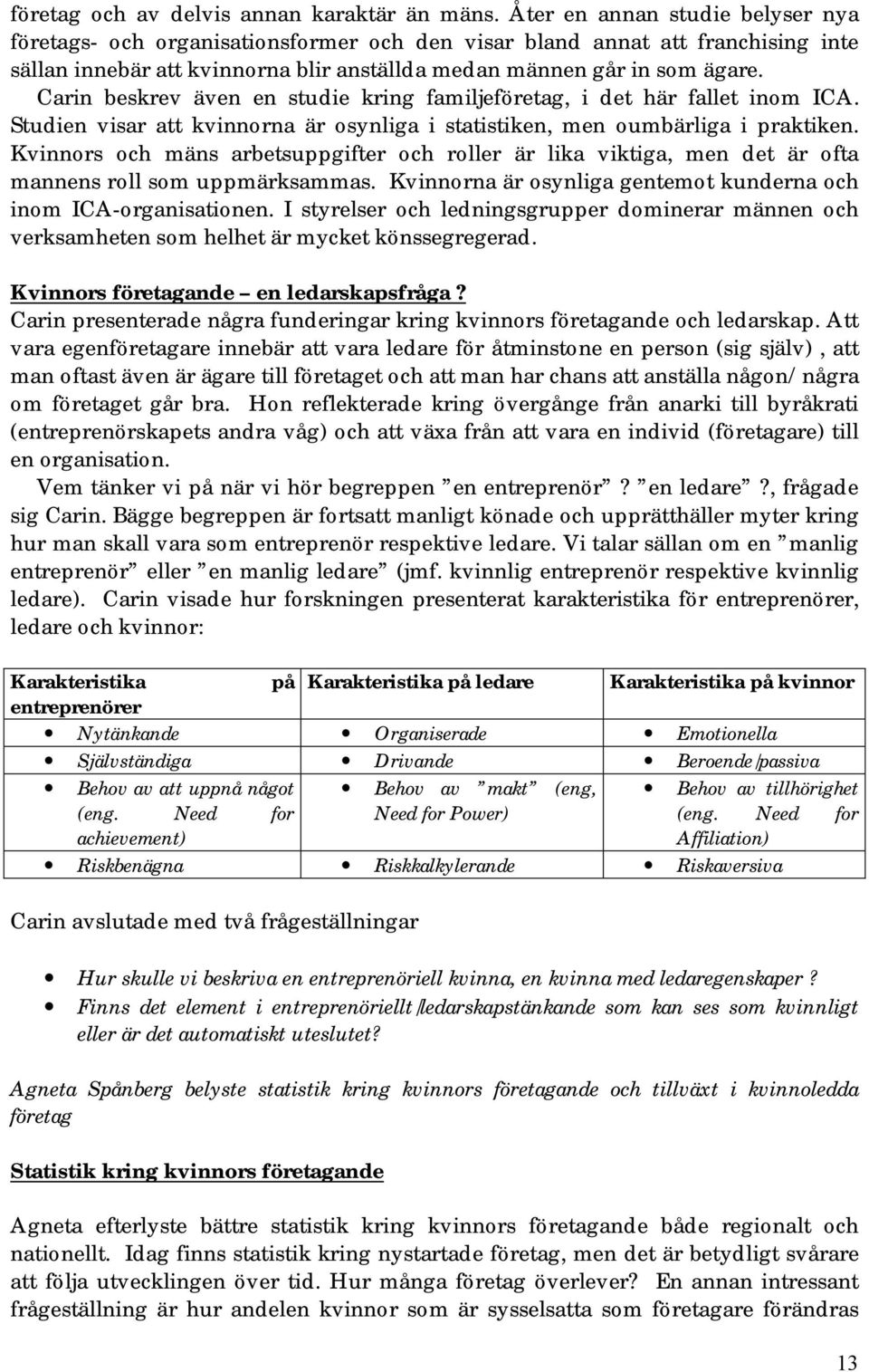 Carin beskrev även en studie kring familjeföretag, i det här fallet inom ICA. Studien visar att kvinnorna är osynliga i statistiken, men oumbärliga i praktiken.