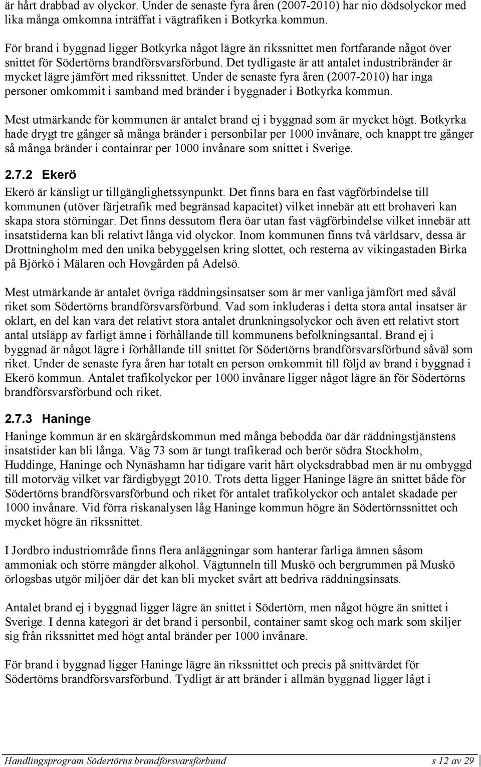 Det tydligaste är att antalet industribränder är mycket lägre jämfört med rikssnittet.