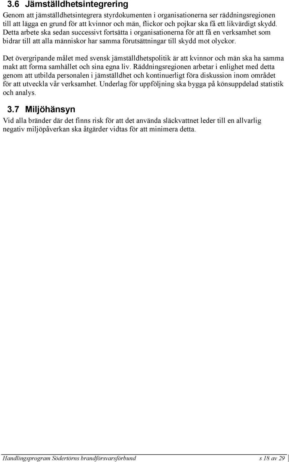 Det övergripande målet med svensk jämställdhetspolitik är att kvinnor och män ska ha samma makt att forma samhället och sina egna liv.