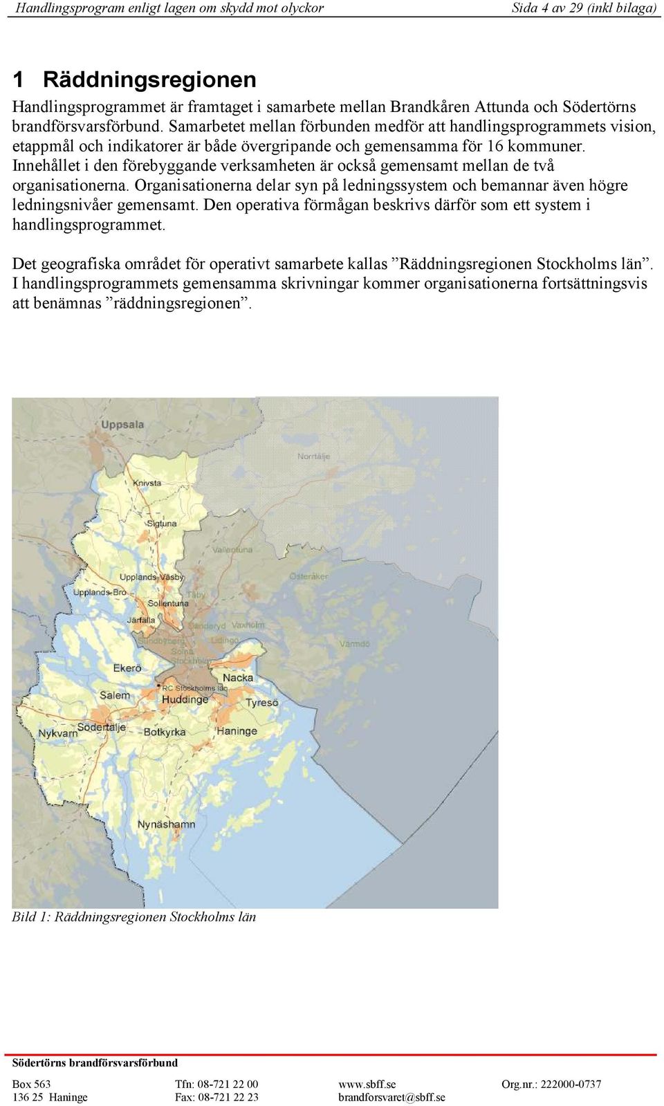 Innehållet i den förebyggande verksamheten är också gemensamt mellan de två organisationerna. Organisationerna delar syn på ledningssystem och bemannar även högre ledningsnivåer gemensamt.