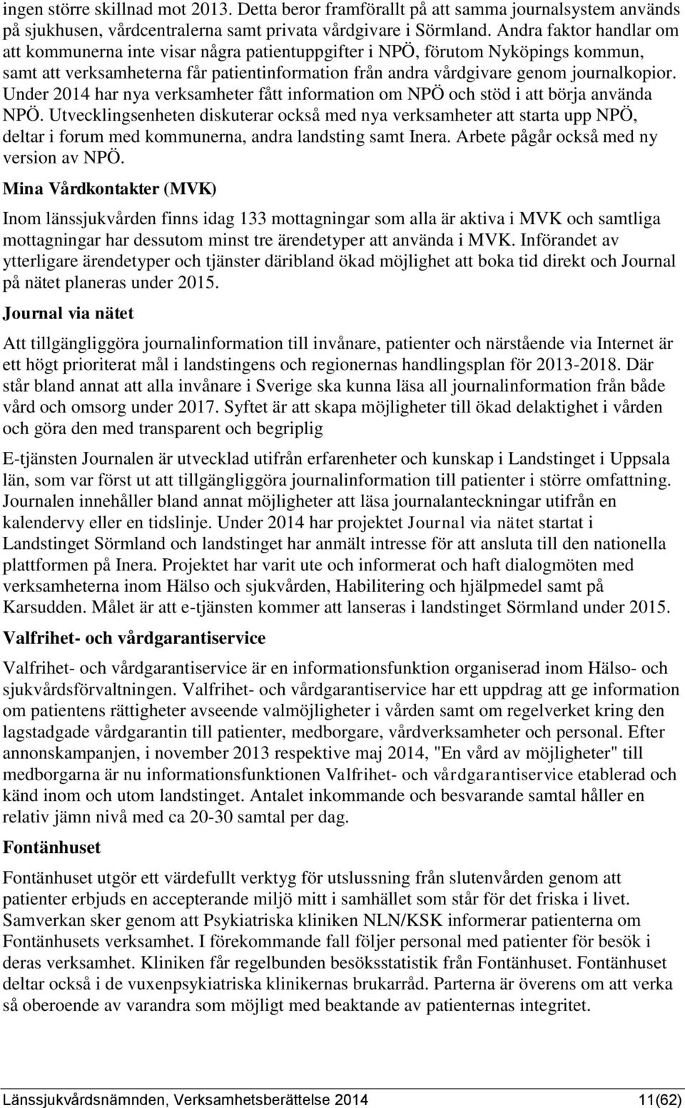 Under 2014 har nya verksamheter fått information om NPÖ och stöd i att börja använda NPÖ.