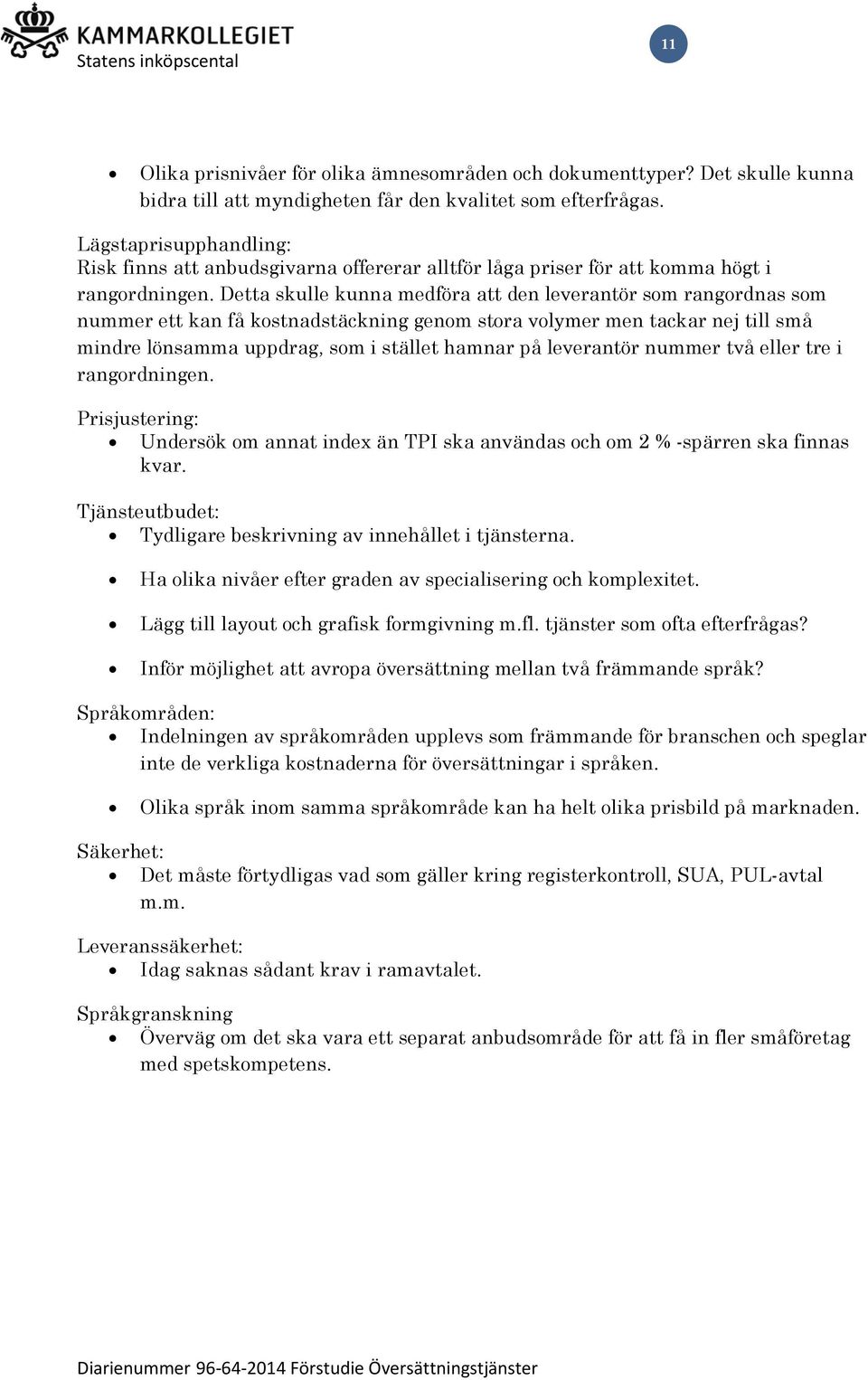 Detta skulle kunna medföra att den leverantör som rangordnas som nummer ett kan få kostnadstäckning genom stora volymer men tackar nej till små mindre lönsamma uppdrag, som i stället hamnar på