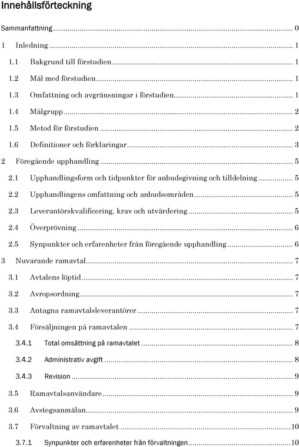 .. 5 2.3 Leverantörskvalificering, krav och utvärdering... 5 2.4 Överprövning... 6 2.5 Synpunkter och erfarenheter från föregående upphandling... 6 3 Nuvarande ramavtal... 7 3.1 Avtalens löptid... 7 3.2 Avropsordning.