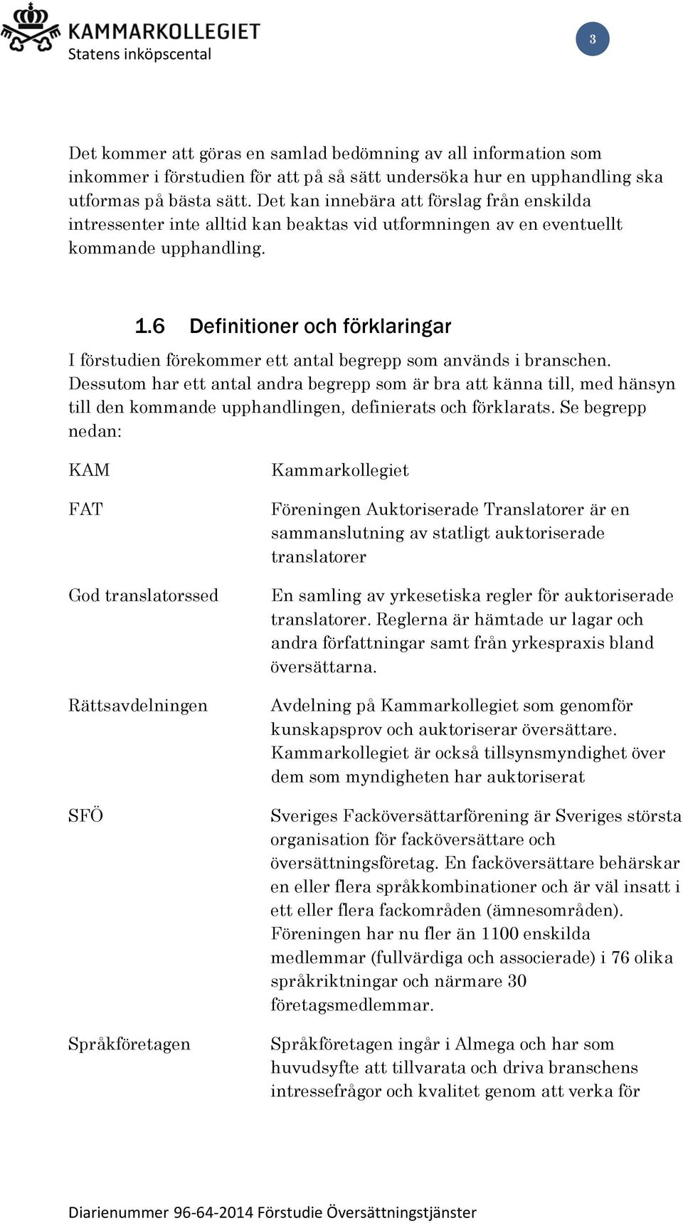 6 Definitioner och förklaringar I förstudien förekommer ett antal begrepp som används i branschen.