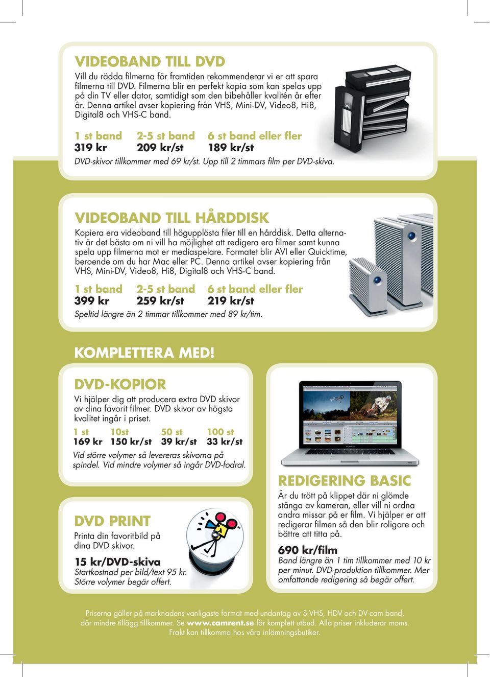 Denna artikel avser kopiering från VHS, Mini-DV, Video8, Hi8, Digital8 och VHS-C band. 1 st band 319 kr 2-5 st band 209 kr/st 6 st band eller fler 189 kr/st DVD-skivor tillkommer med 69 kr/st.