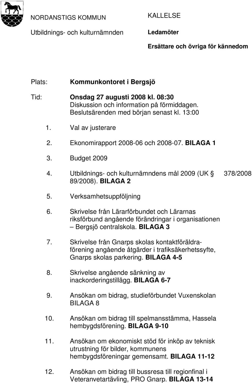 Utbildnings- och kulturnämndens mål 2009 (UK 89/2008). BILAGA 2 378/2008 5. Verksamhetsuppföljning 6.