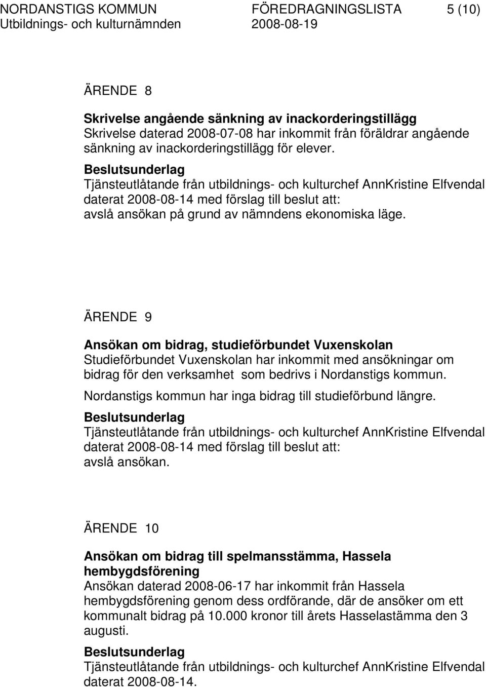 ÄRENDE 9 Ansökan om bidrag, studieförbundet Vuxenskolan Studieförbundet Vuxenskolan har inkommit med ansökningar om bidrag för den verksamhet som bedrivs i Nordanstigs kommun.