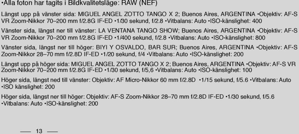 8g IF-ED 1/400 sekund, f/2.8 Vitbalans: Auto ISO-känslighet: 800 Vänster sida, längst ner till höger: BIYI Y OSVALDO, BAR SUR; Buenos Aires, ARGENTINA Objektiv: AF-S Zoom-Nikkor 28 70 mm f/2.